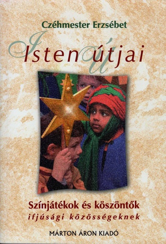 Czéhmester Erzsébet - Isten útjai - Színjátékok és köszöntők ifjúsági közösségeknek