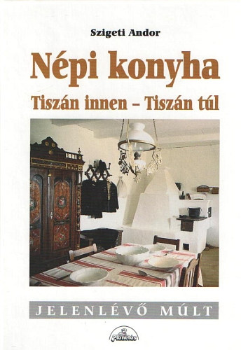 Szigeti Andor - Npi konyha (Tiszn innen - Tiszn tl)