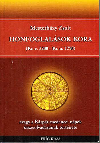 Mesterházy Zsolt - Honfoglalások kora (kr. e. 2200 - kr. u. 1250) avagy a kárpát-medencei népek összeolvadásának története