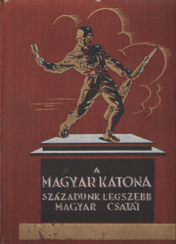 Ajtay Endre (szerkesztő) - A magyar katona (Századunk legszebb magyar csatái)
