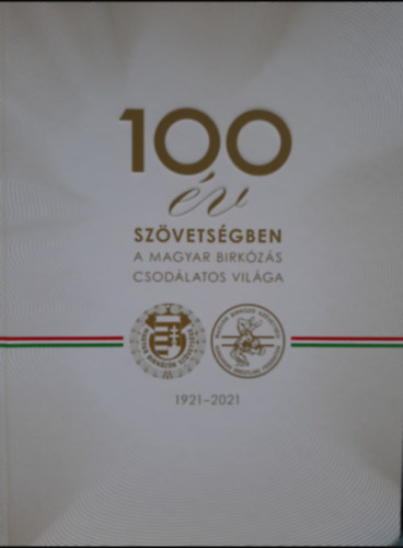 Dek Zsigmond - 100 v szvetsgben  -a magyar birkzs csodlatos vilga (1921-2021)