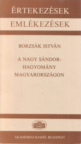 Borzs�k Istv�n - A Nagy S�ndor-hagyom�ny Magyarorsz�gon (�rtekez�sek, eml�kez�sek)
