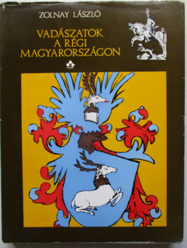 Zolnay Lszl - Vadszatok a rgi Magyarorszgon