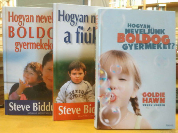 Goldie Hawn, Wendy Holden Steve Biddulph - 3 db Hogyan neveljük a fiúkat? + Hogyan neveljünl boldog gyermeket? + Hogyan neveljünk boldog gyermekeket?
