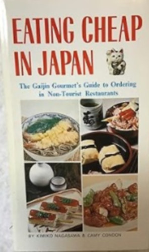 Kimiko Nagasawa - Eating Cheap in Japan: The Gaijin Gourmet's Guide to Ordering in Non-Tourist Restaurants
