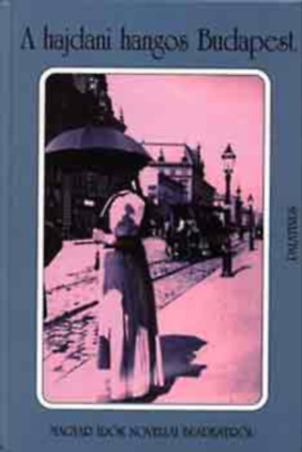 Palatinus Kiad� - A hajdani hangos Budapest (magyar �r�k novell�i Budapestr�l)