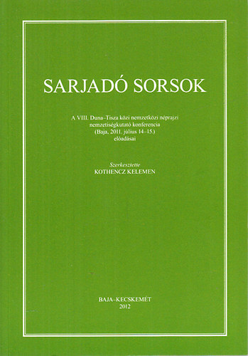 Kothencz Kelemen  (szerk.) - Sarjad sorsok - A VIII. Duna-Tisza kzi nemzetkzi nprajzi nemzetisgkutat konferencia (Baja, 2011. jlius 14-15.) eladsai