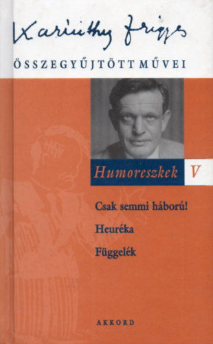 Karinthy Frigyes - Humoreszkek V. (Csak semmi h�bor�!-Heur�ka-F�ggel�k)