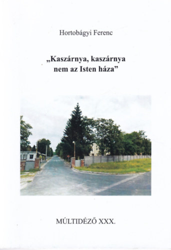 Hortob�gyi Ferenc - ,,Kasz�rnya, kasz�rnya nem az Isten h�za"