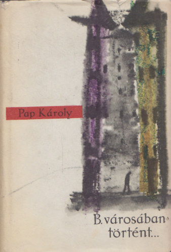 Pap K�roly - B. v�ros�ban t�rt�nt (�sszegy�jt�tt elbesz�l�sek) I-II.