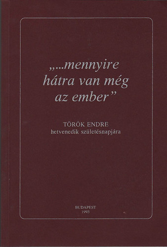 "...mennyire h�tra van m�g az ember"- T�r�k Endre hetvenedik sz�let�snapj�ra