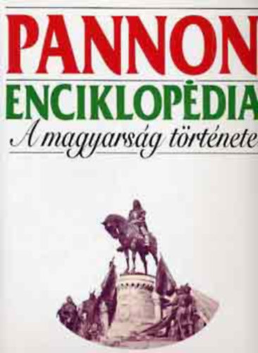 Kuczka Pter  (szerk.) - Pannon Enciklopdia: A magyarsg trtnete