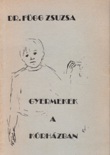Dr. F�gg Zsuzsa - Gyermekek a k�rh�zban