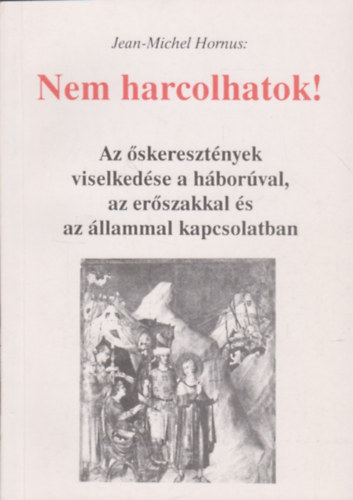 Jean-Michel Hornus - Nem harcolhatok! Az skeresztnyek viselkedse a hborval, az erszakkal s az llammal kapcsolatban
