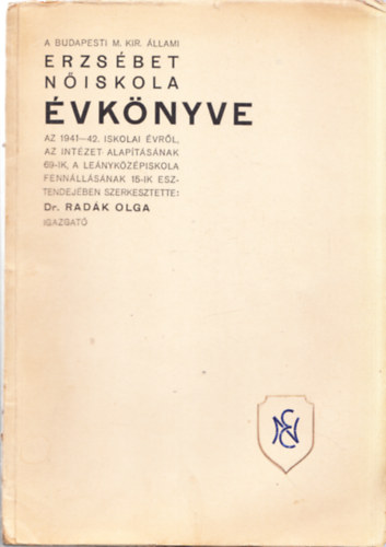 Dr. Rad�k Olga (szerk.) - A Budapesti M. Kir. �llami Erzs�bet N�iskola �vk�nyve az 1941 - 42. iskolai �vr�l, az int�zet alap�t�s�nak 69-ik, a le�nyk�z�piskola fenn�ll�s�nak 15-ik esztendej�ben