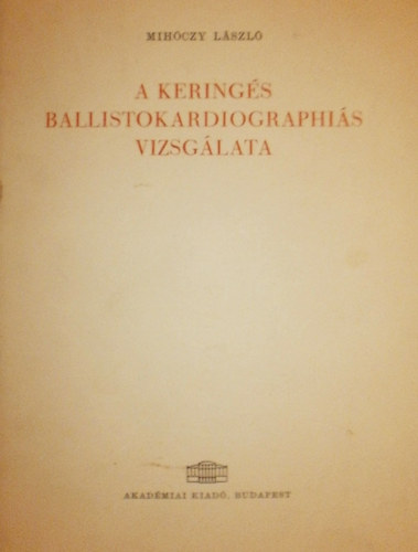 Mih�czy L�szl� - A kering�s ballistokardiographi�s vizsg�lata