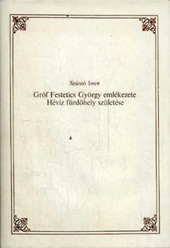 Szántó Imre - Gróf Festetics György emlékezete - Hévíz fürdőhely születése
