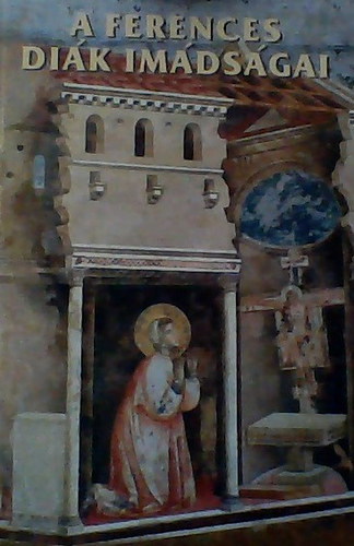 Sos Sndorn - Veres Rzsa - A ferences dik imdsgai - Isten szegnykje Assisi Szent Ferenc Alverna, a ferences Golgota Assisi, az ldott vros