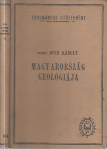 Telegdi Roth Károly - Magyarország geológiája I. (Tudományos gyűjtemény 104)- A magyar föld és az azt környező területek hegyszerkezetének kialakulása