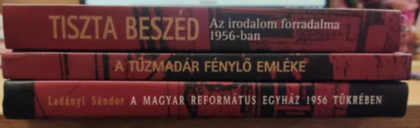 1956/2006 Az �tvenedik �vfordul�n k�nyvcsomag: Tiszta besz�d - Az irodalom forradalma 1956-ban + A magyar reform�tus egyh�z 1956 t�kr�ben + A t�zmad�r f�nyl� eml�ke