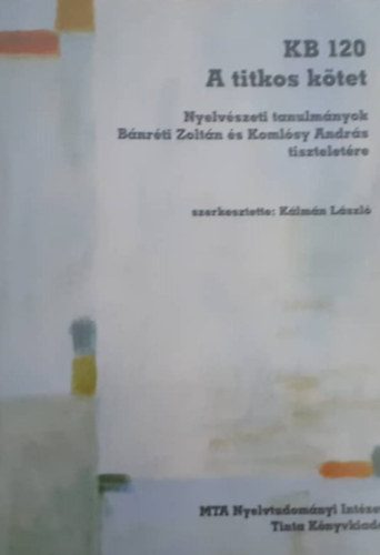 Kb 120. a titkos k�tet. nyelv�szeti tanulm�nyok b�nr�ti zolt�n �s koml�sy andr�s tisztelet�re