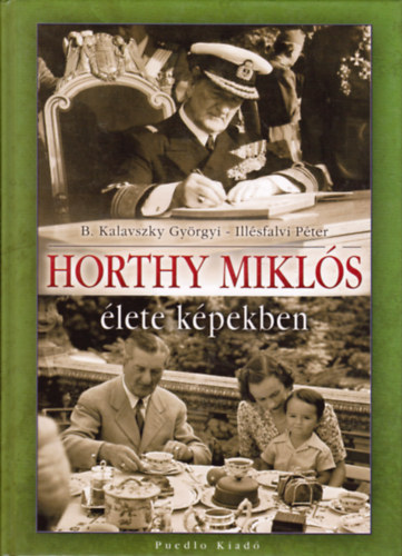 Illsfalvi Pter; B. Kalavszky Gyrgyi - Horthy Mikls lete kpekben