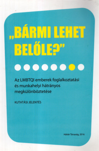 "B�rmi lehet bel�le?" - Az LMBTQI emberek foglalkoztat�si �s munkahelyi h�tr�nyos megk�l�nb�ztet�se