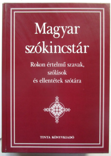 Kiss G�bor  (f�szerk.) - Magyar sz�kincst�r - Rokon �rtelm� szavak, sz�l�sok �s ellent�tek sz�t�ra