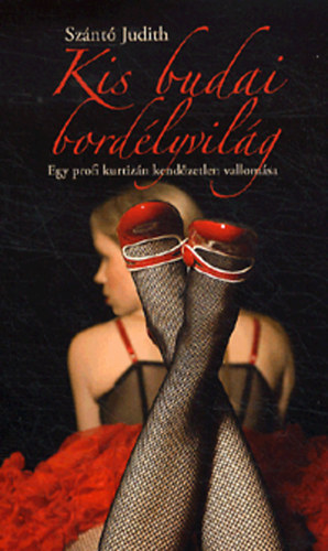 Sznt Judith - Kis budai bordlyvilg - Egy profi kurtizn kendzetlen vallomsa