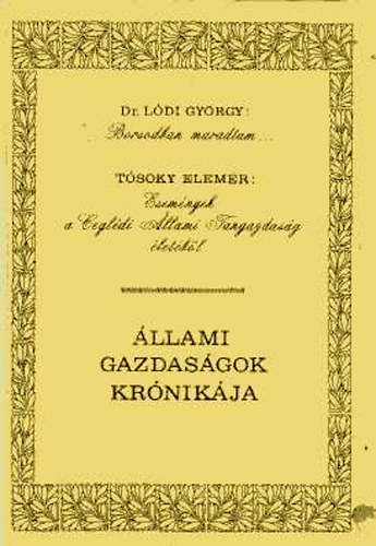 Dr. L�di Gy�rgy/T�soky elem�r - Borsodban maradtam... -Esem�nyek a Cegl�di �llami Tangazdas�g �let�b�l (�llami gazdas�gok kr�nik�ja)