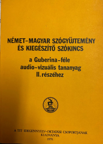 N�met-Magyar Sz�gy�jtem�ny �s Kieg�sz�t� Sz�kincs a Guberina-f�le audio-vizu�lis tananyag II. r�sz�hez