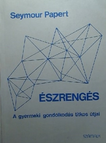 SZERZŐ Seymour Papert - Észrengés A GYERMEKI GONDOLKODÁS TITKOS ÚTJAI