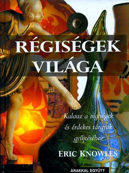 Eric Knowles - R�gis�gek vil�ga - Kalauz a r�gis�gek �s �rdekes t�rgyak gy�jt�s�hez