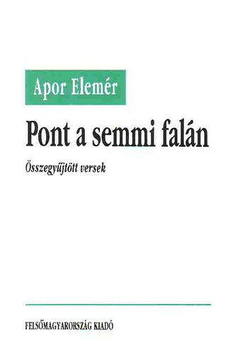 Apor Elemr - Pont a semmi faln - sszegyjttt versek