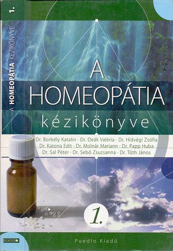 Dr. Borb�ly Katalin-Dr. De�k Val�ria-Dr. H�dv�gi Zs�fia; Dr. Katona Edit-Dr. Moln�r Mariann-Dr. Papp Huba; Dr. Sal P�ter-Dr. Seb� Zsuzsanna-Dr. T�th J�nos - A homeop�tia k�zik�nyve 1.