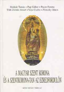 Molnr,Pap,Pecze,Tth,Vass,Zli - A magyar Szent Korona s a Szentkorona-tan az ezredforduln