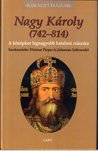 Johannes Saltzwedel Dietmar Pieper - Nagy Kroly (742-814) - A kzpkor legnagyobb hatalm csszra (Kirlyi Hzak)