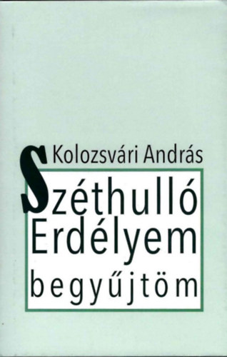 Kolozsvári András - Széthulló Erdélyem begyűjtöm - Versek