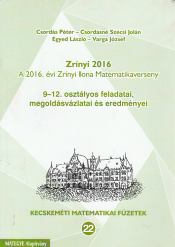 Csordsn Szcsi Joln, Egyed Lszl, Varga Jzsef Csords Pter - Zrnyi 2016 - A 2016. vi Zrnyi Ilona Matematikaverseny 9-12. osztlyos feladatai, megoldsvzlatai s eredmnyei