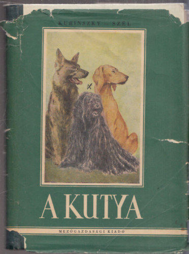 Szerző Kubinszky Ernő Szél György Szerkesztő Kattinger Gusztáv Grafikus Hont-Varsányi Ferenc - A kutya - Tenyésztés, ápolás, tartás - Vadászkutyák - Pásztorkutyák, juhászkutyák - Szolgálati kutyák