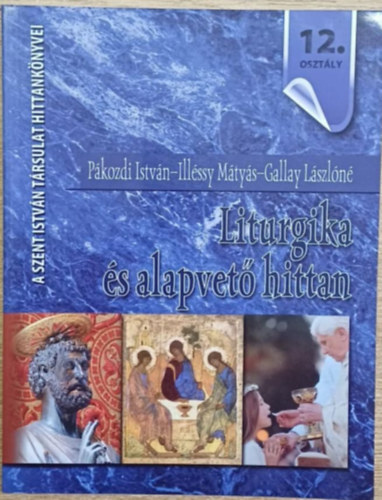 P�kozdi Istv�n - Ill�ssy M�ty�s - Gallay L�szl�n� - Liturgika �s alapvet� hittan - 12. oszt�ly