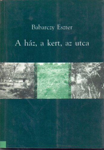 Babarczy Eszter - A h�z, a kert, az utca