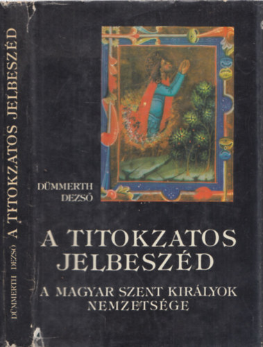 Dmmerth Dezs - A titokzatos jelbeszd - A magyar szent kirlyok nemzetsge