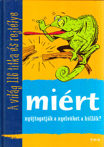 Tth Csaba  (Szerkeszt) - Mirt nyjtogatjk a nyelvket a hllk? -  A vilg 116 titka s rejt