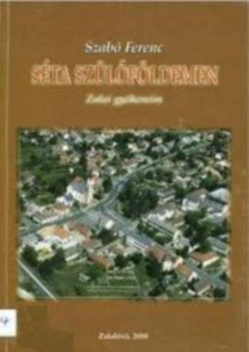 Szabó Ferenc - Séta szülőföldemen - Zalai gyökereim