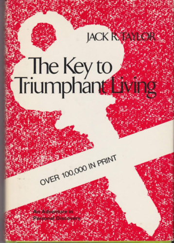 Jack R. Taylor - The Key to Triumphant Living: An Adventure in Personal Discovery