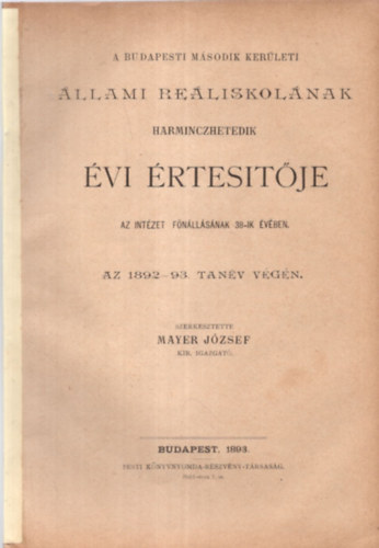 Mayer Jzsef - A budapesti msodik kerleti llami reliskolnak harminczhetedik vi rtestje az intzet fnllsnak 38-ik vben (az 1892-93. tanv vgn)