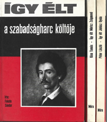 3 db Így élt, Fekete Sándor: Így élt a szabadságharc költője, Kiss Tamás: Így élt Móricz Zsigmond, Péter László: Így élt Juhász Gyula