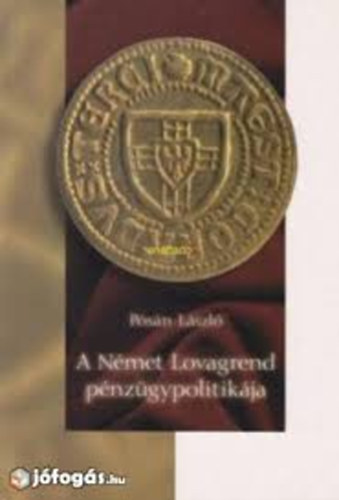 P�s�n L�szl� - A N�met Lovagrend p�nz�gypolitik�ja a kezdetekt�l a 14. sz�zad k�zep�ig