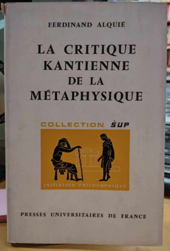 Ferdinand Alqui� - La Critique Kantienne de la M�taphysique (Initiation Philosophique 85)